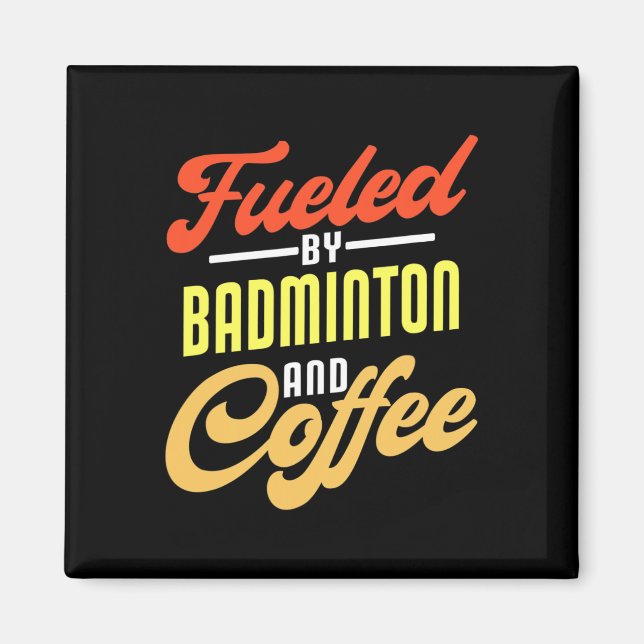 Fueled By Badminton And Coffee Funny Badminton Pla Magnet (Front)