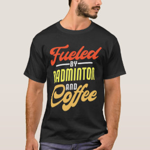 Fueled By Badminton And Coffee Funny Badminton Pla T-Shirt