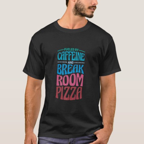 Fueled by Caffeine and Break Room Pizza  T_Shirt