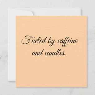 Fueled by caffeine and candles. invitation