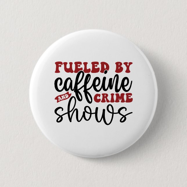 Fueled by caffeine and crime shows button (Front)