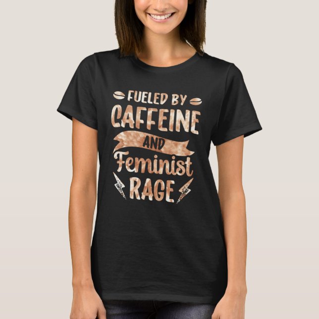 Fueled By Caffeine And Feminist Rage Feminism Wome T-Shirt (Front)