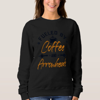 Fueled by Coffee and Arrowheads Rocks Arrowhead Co Sweatshirt