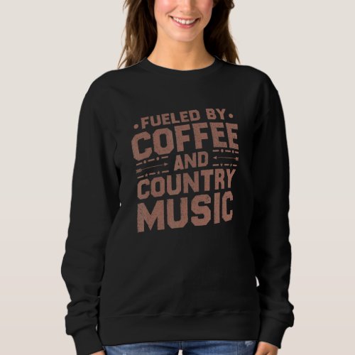 Fueled By Coffee And Country Music  Coffe  1 Sweatshirt