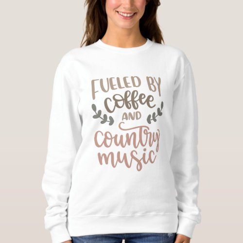 Fueled by Coffee and country music Sweatshirt