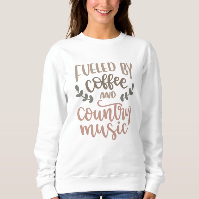 Fueled by Coffee and country music Sweatshirt (Front)