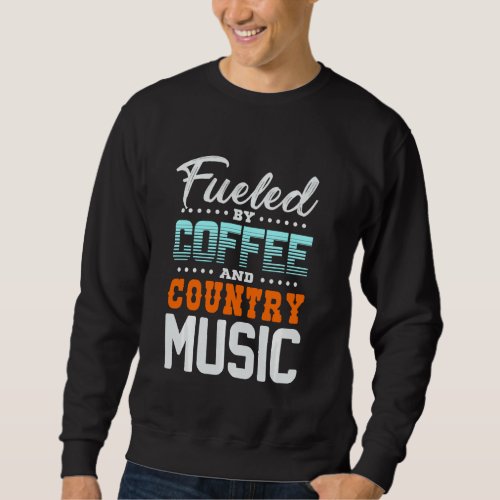 Fueled By Coffee And Country Musik Sweatshirt