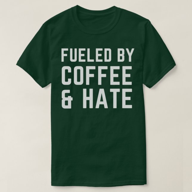 Fueled by Coffee and hate 2 T-Shirt (Design Front)