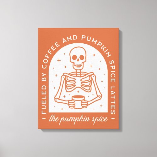 Fueled By Coffee and Pumpkin Spice Lattes Canvas Print