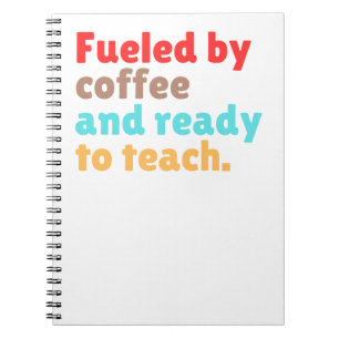 Fueled by Coffee and Ready to Teach – Notebook