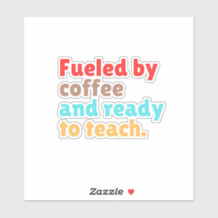 Fueled by Coffee and Ready to Teach – Sticker