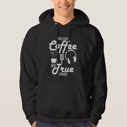 Fueled By Coffee And True Crime Coffee Lover Podca Hoodie