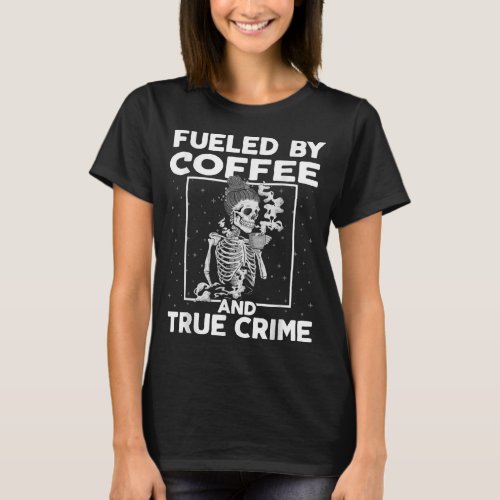Fueled By Coffee and True Crime  Crime Podcast Lov T_Shirt