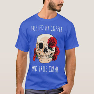 Fueled By Coffee And True Crime II T-Shirt