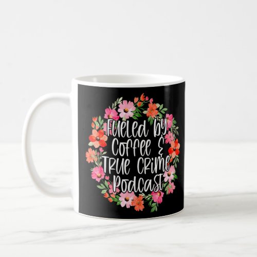 Fueled By Coffee  And True Crime Podcast Addict  Coffee Mug