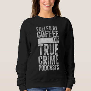 Fueled By Coffee And True Crime Podcast Graphic Sweatshirt