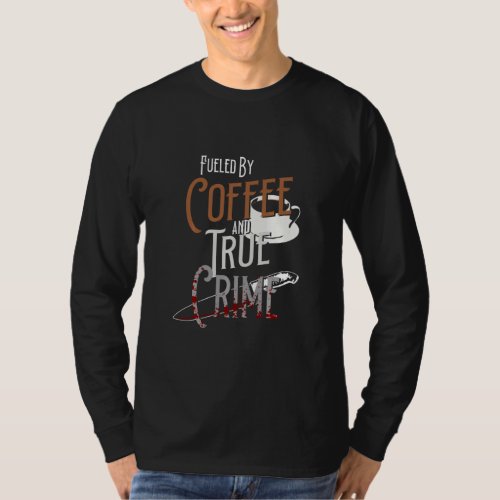 Fueled By Coffee  And True Crime Podcast Graphic  T_Shirt