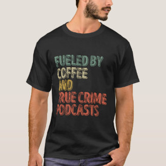 Fueled By Coffee And True Crime Podcast T-Shirt
