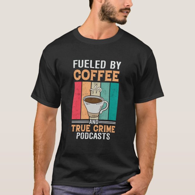 Fueled by Coffee and True Crime Podcasts  27 T-Shirt (Front)