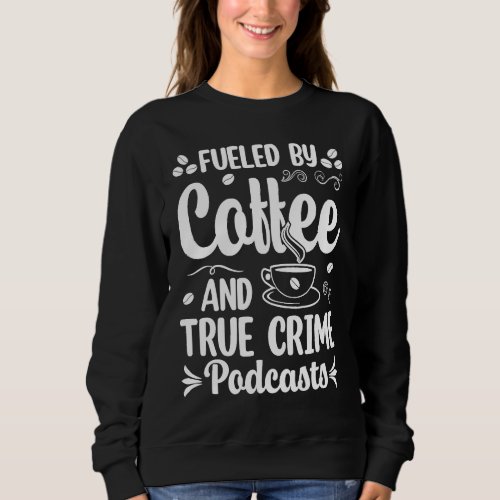 Fueled by Coffee and True Crime Podcasts  2 Sweatshirt