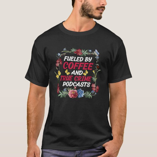 Fueled by Coffee and True Crime Podcasts 3 T-Shirt (Front)