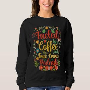 Fueled by Coffee and True Crime Podcasts 6 Sweatshirt