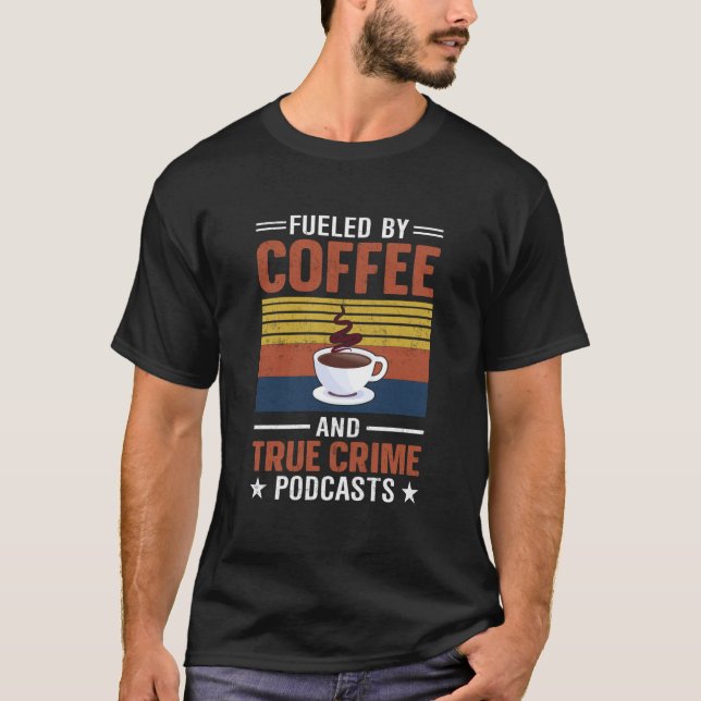 Fueled by Coffee and True Crime Podcasts  8 T-Shirt (Front)