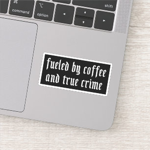 Fueled by coffee and true crime sticker