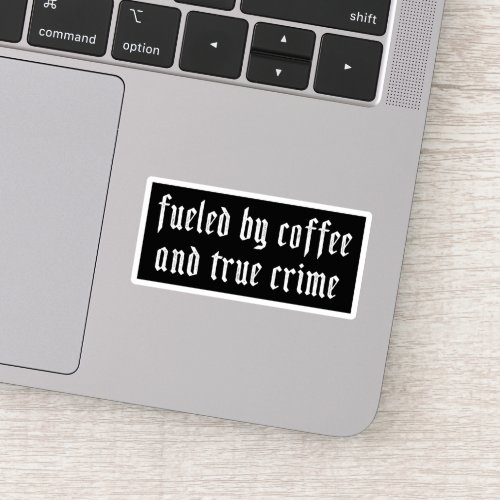 Fueled by coffee and true crime sticker