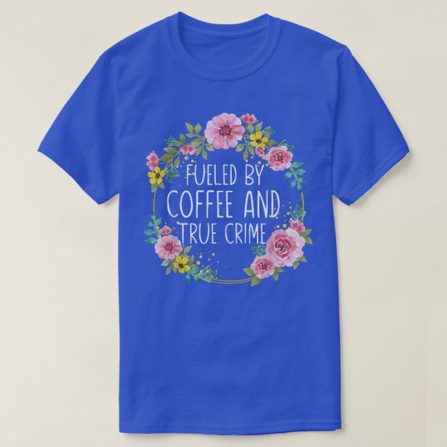 Fueled By Coffee And True Crime Stuff Murderino Co T-Shirt (Design Front)