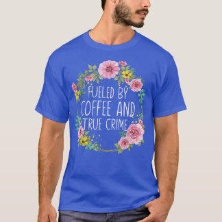 Fueled By Coffee And True Crime Stuff Murderino Co T-Shirt