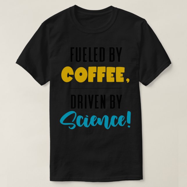 Fueled by Coffee Driven By Science funny scientist T-Shirt (Design Front)