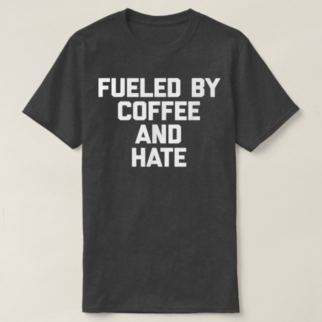 Fueled By Coffee & Hate Tshirt funny saying sarcas (Design Front)