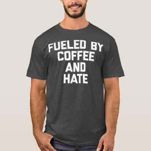 Fueled By Coffee & Hate Tshirt funny saying sarcas