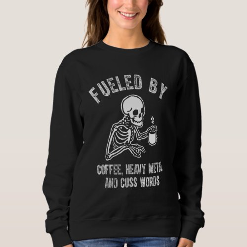Fueled By Coffee Heavy Metal And Cuss Words Skelet Sweatshirt