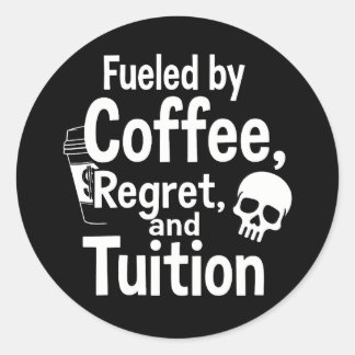 Fueled by Coffee Regret and Tuition Funny College Classic Round Sticker