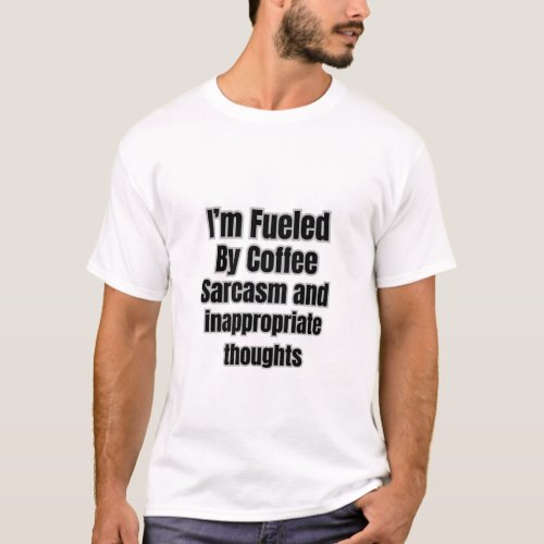 Fueled by coffee sarcasm and inappropriate thought T_Shirt