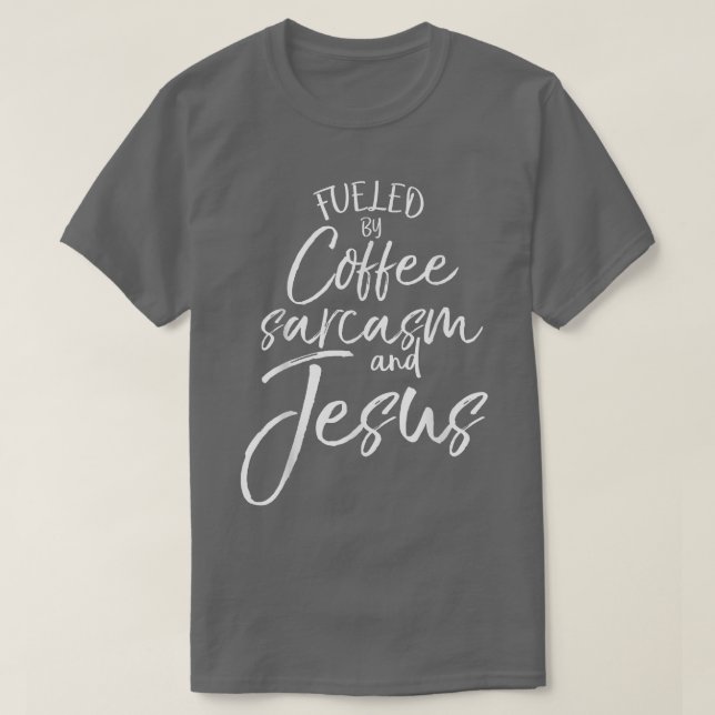 Fueled By Coffee Sarcasm and JesusBold Christian T T-Shirt (Design Front)