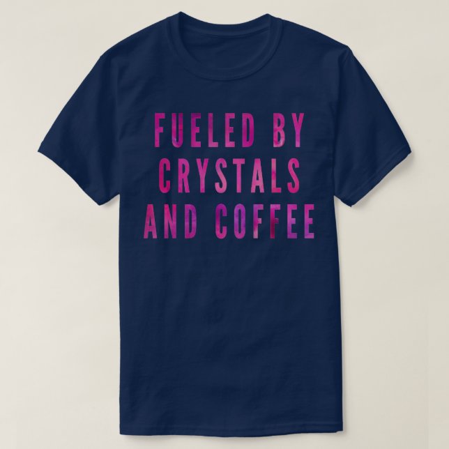 FUELED BY CRYSTALS AND COFFEE2 T-Shirt (Design Front)