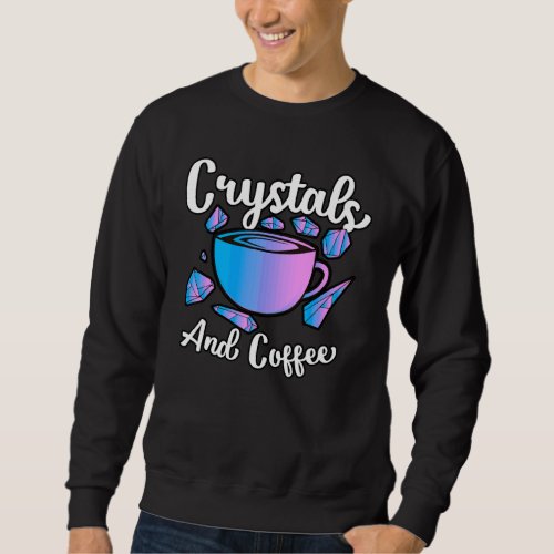 Fueled By Crystals And Coffee  Coffeeholic Crystal Sweatshirt