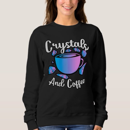 Fueled By Crystals And Coffee  Coffeeholic Crystal Sweatshirt