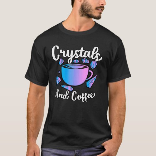 Fueled By Crystals And Coffee  Coffeeholic Crystal T_Shirt