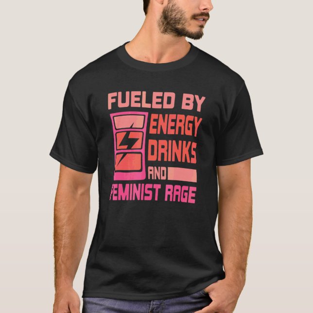 Fueled By Energy Drinks And Feminist Rage Feminism T-Shirt (Front)