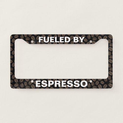 Fueled by Espresso _ Coffee Beans Pattern Custom License Plate Frame