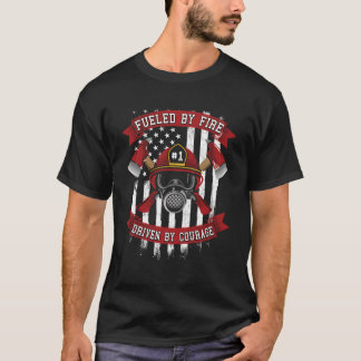 Fueled By Fire Driven By Courage Firefighter T-Shirt