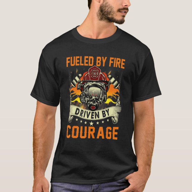 Fueled By Fire Driven Courage  Cool Firefighter T-Shirt (Front)