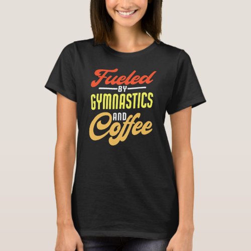 Fueled By Gymnastics And Coffee Funny  T_Shirt