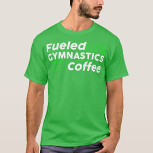 Fueled by gymnastics and coffee T-Shirt