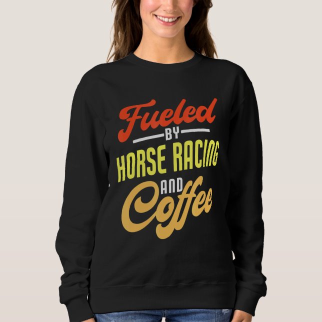 Fueled By Horse Racing And Coffee Sweatshirt (Front)