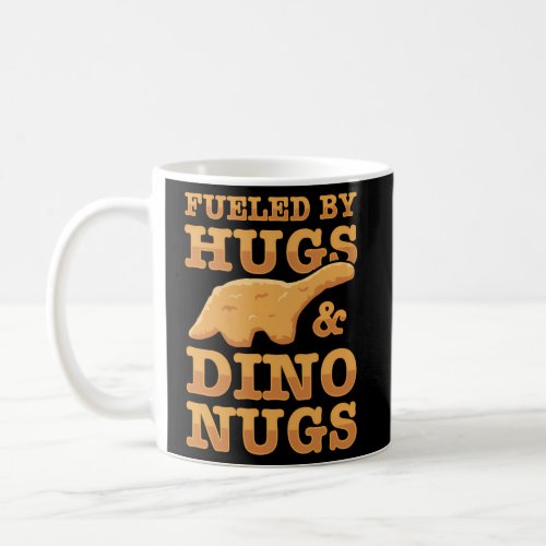 Fueled By Hugs And Dino Nugs Coffee Mug